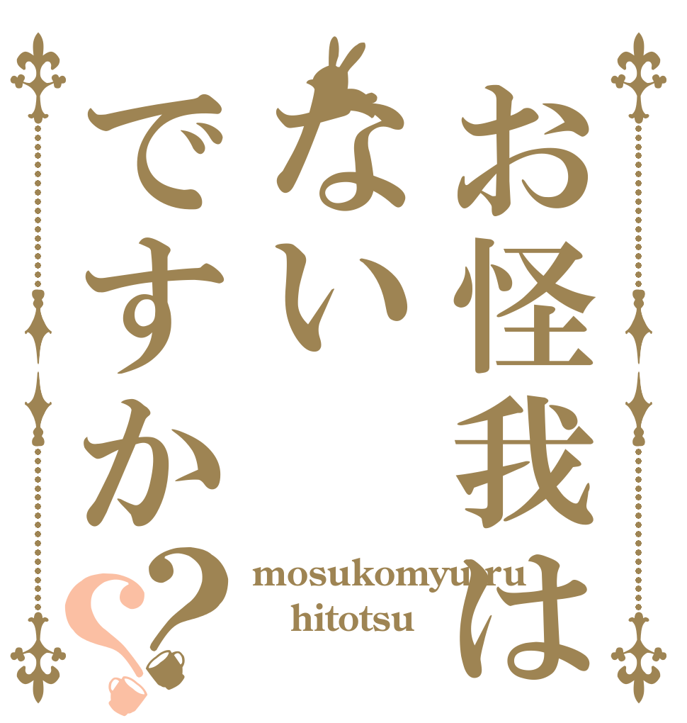 お怪我はないですか？？ mosukomyu-ru hitotsu 