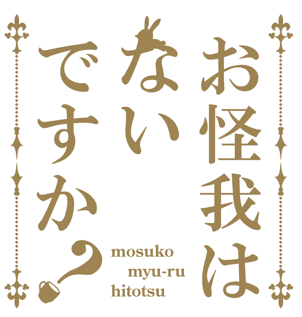 お怪我はないですか？ mosuko myu-ru hitotsu