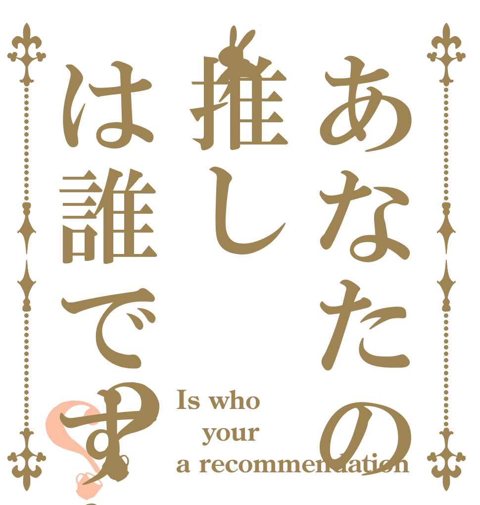 あなたの推しは誰ですか？？？ Is who your a recommendation
