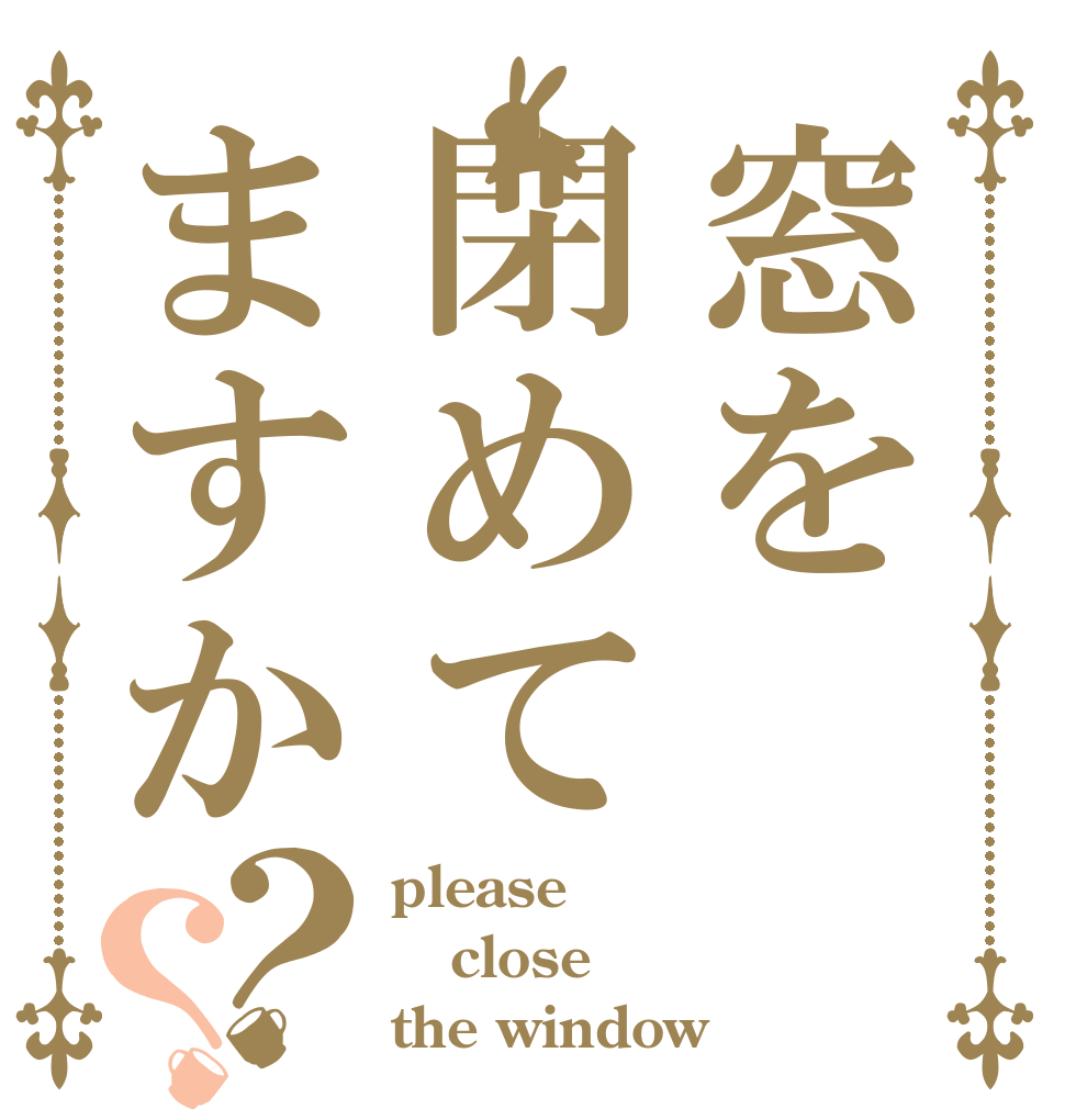 窓を閉めてますか？？ please close the window