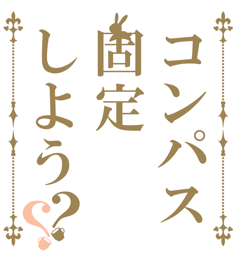 コンパス固定しよう？？   