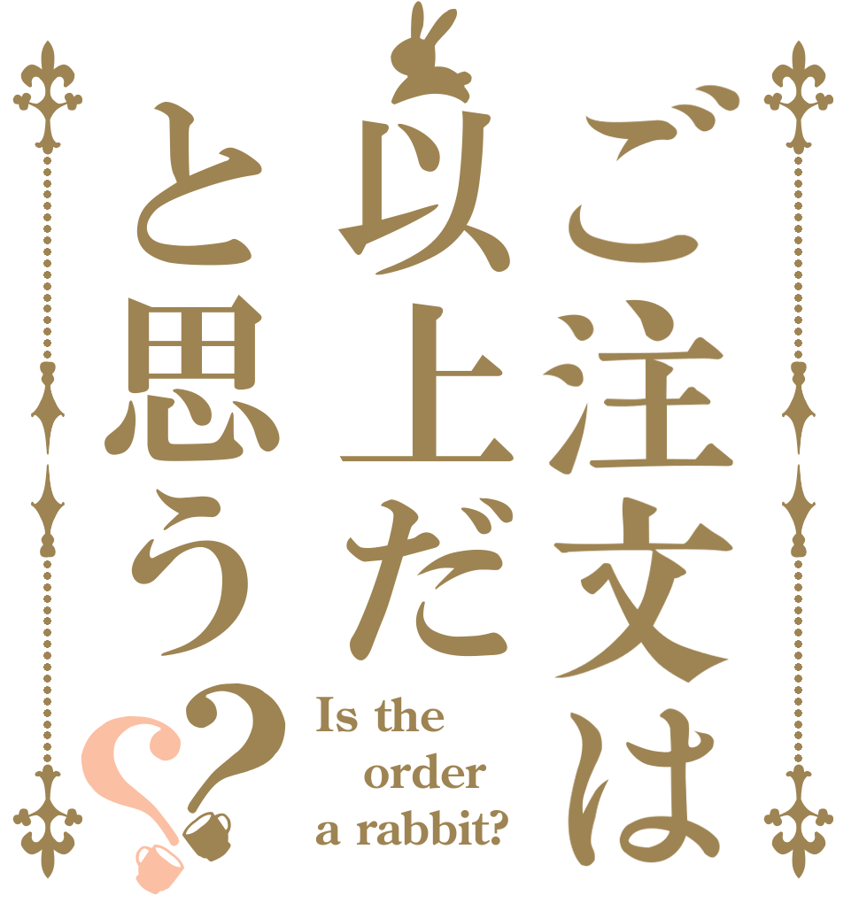 ご注文は以上だと思う？？ Is the order a rabbit?
