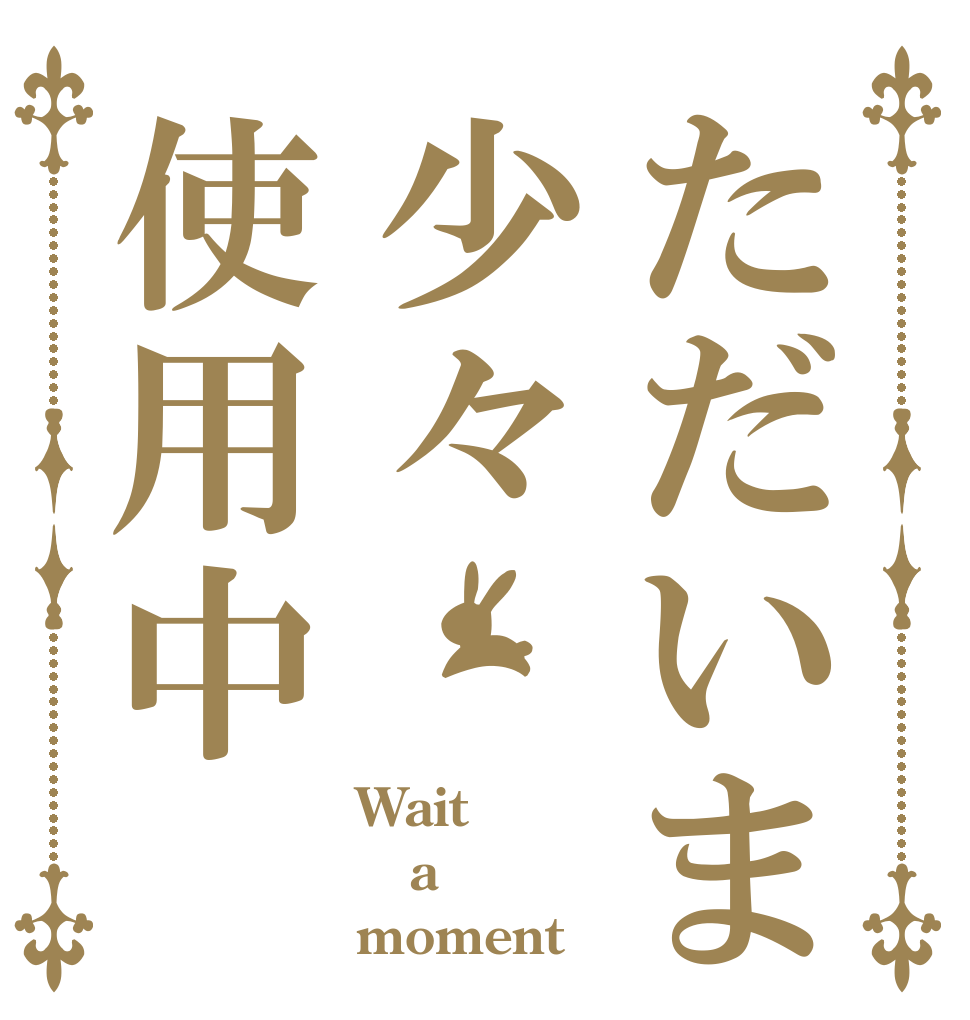 ただいま少々使用中 Wait a moment