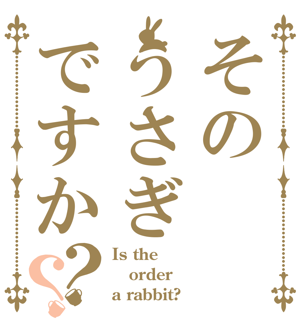 そのうさぎですか？？ Is the order a rabbit?