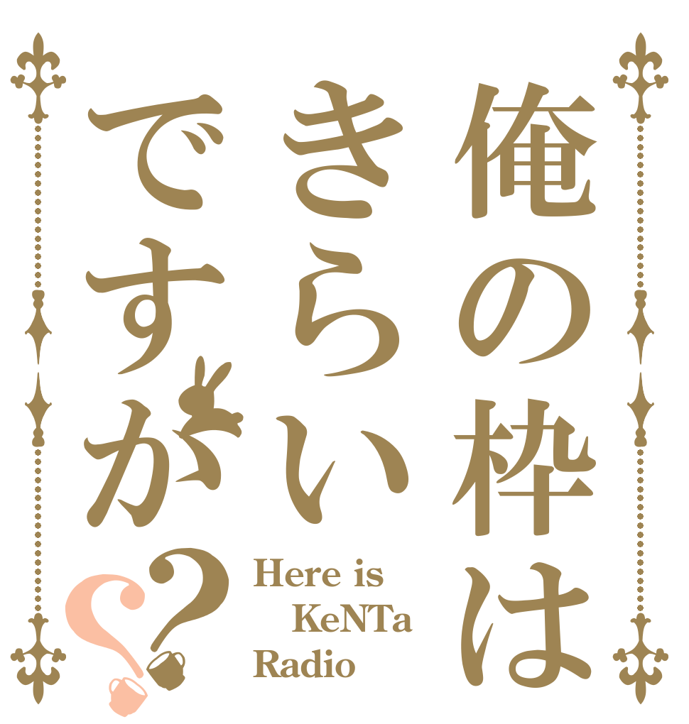俺の枠はきらいですか？？ Here is KeNTa  Radio