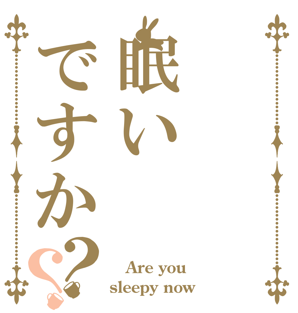 眠いですか？？  Are you  sleepy now？