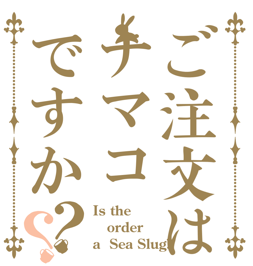 ご注文はナマコですか？？ Is the order a  Sea Slug?