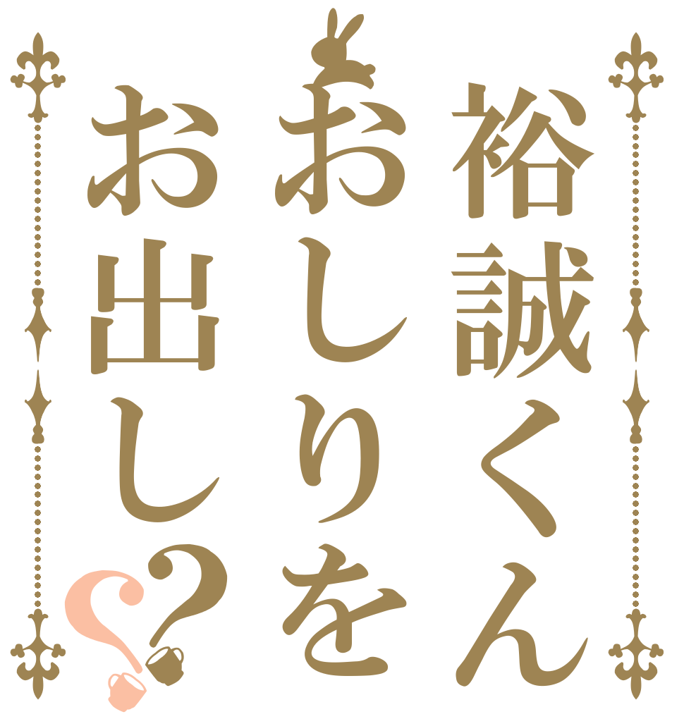 裕誠くんおしりをお出し？？   
