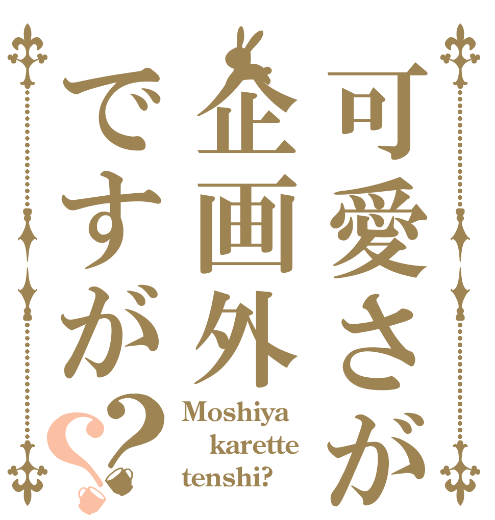 可愛さが企画外ですが？？ Moshiya karette tenshi?