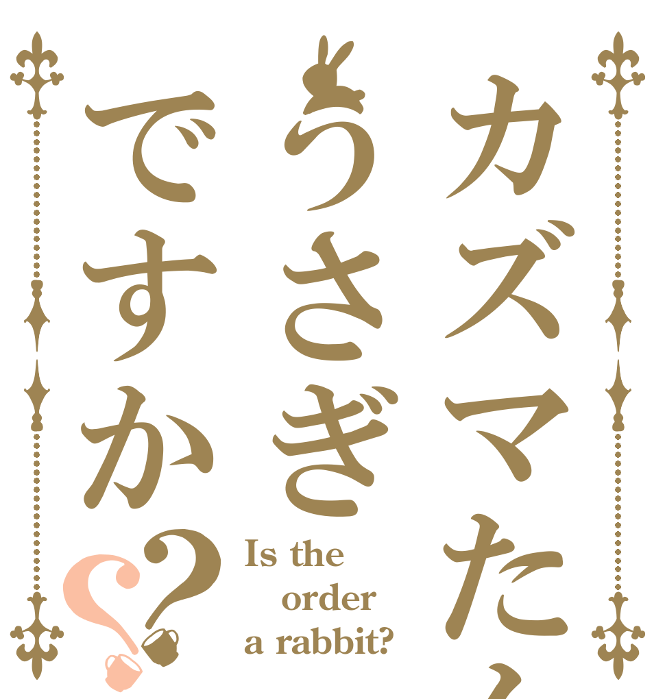 カズマたんのうさぎですか？？ Is the order a rabbit?