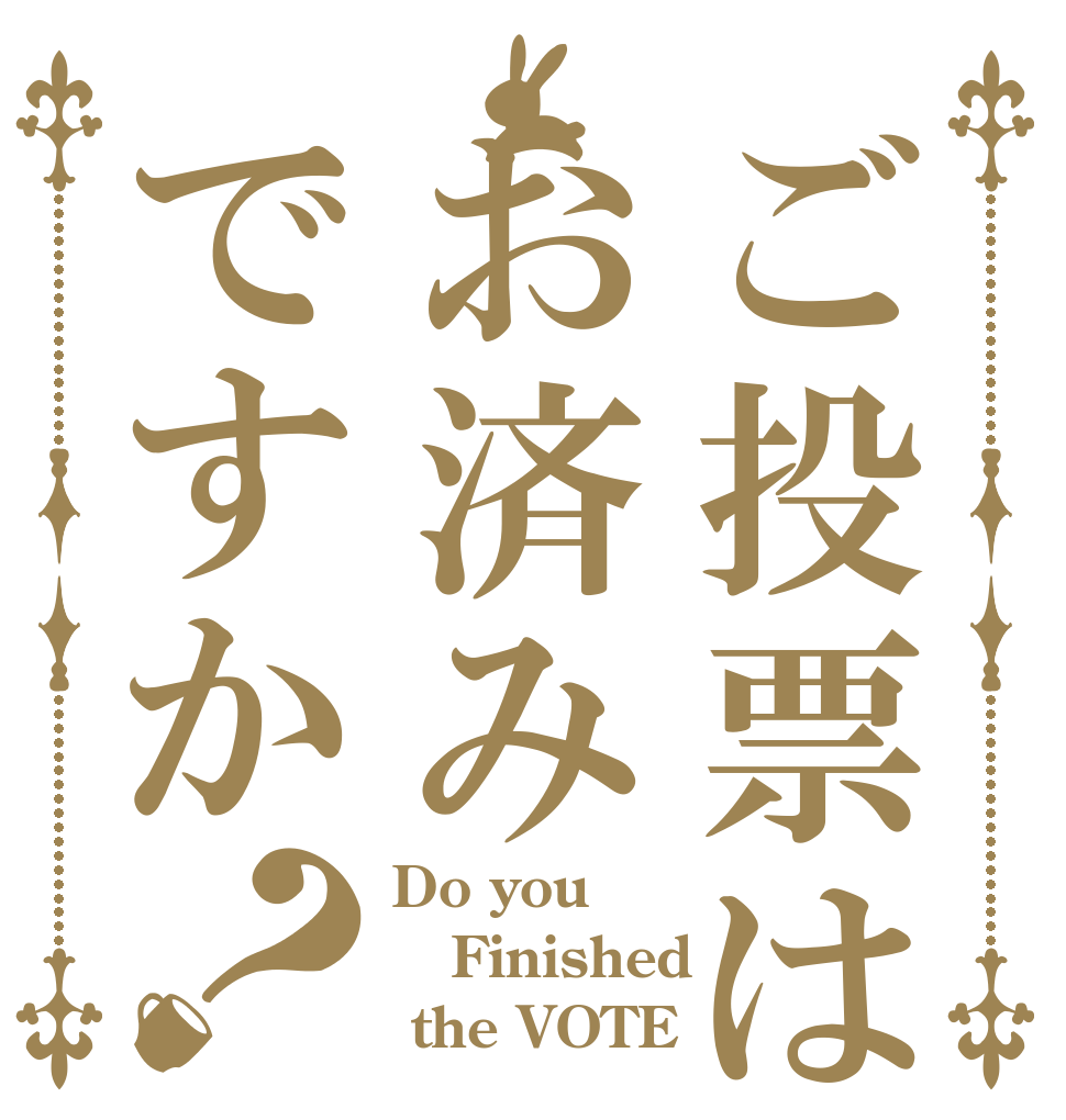 ご投票はお済みですか？ Do you  Finished  the VOTE 