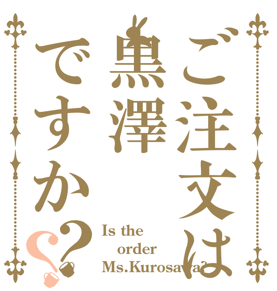 ご注文は黒澤ですか？？ Is the order Ms.Kurosawa?