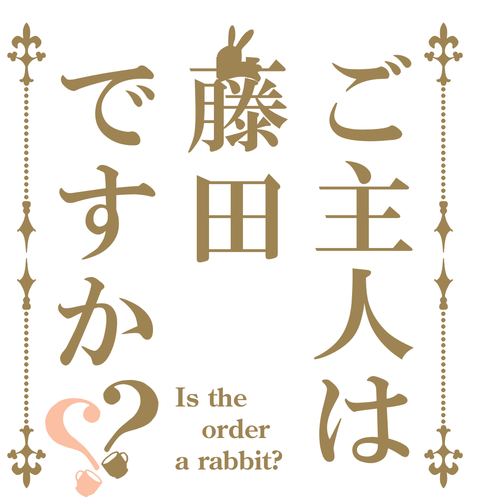 ご主人は藤田ですか？？ Is the order a rabbit?