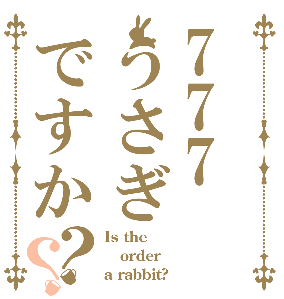 777うさぎですか？？ Is the order a rabbit?