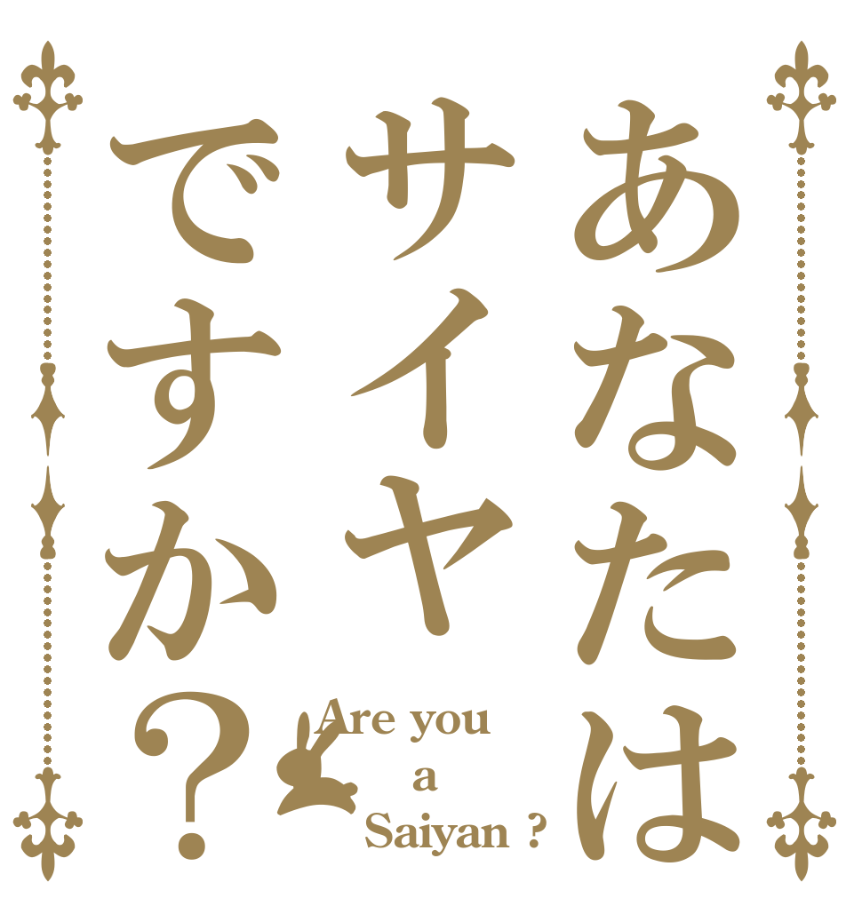 あなたはサイヤですか？ Are you    a    Saiyan ? 