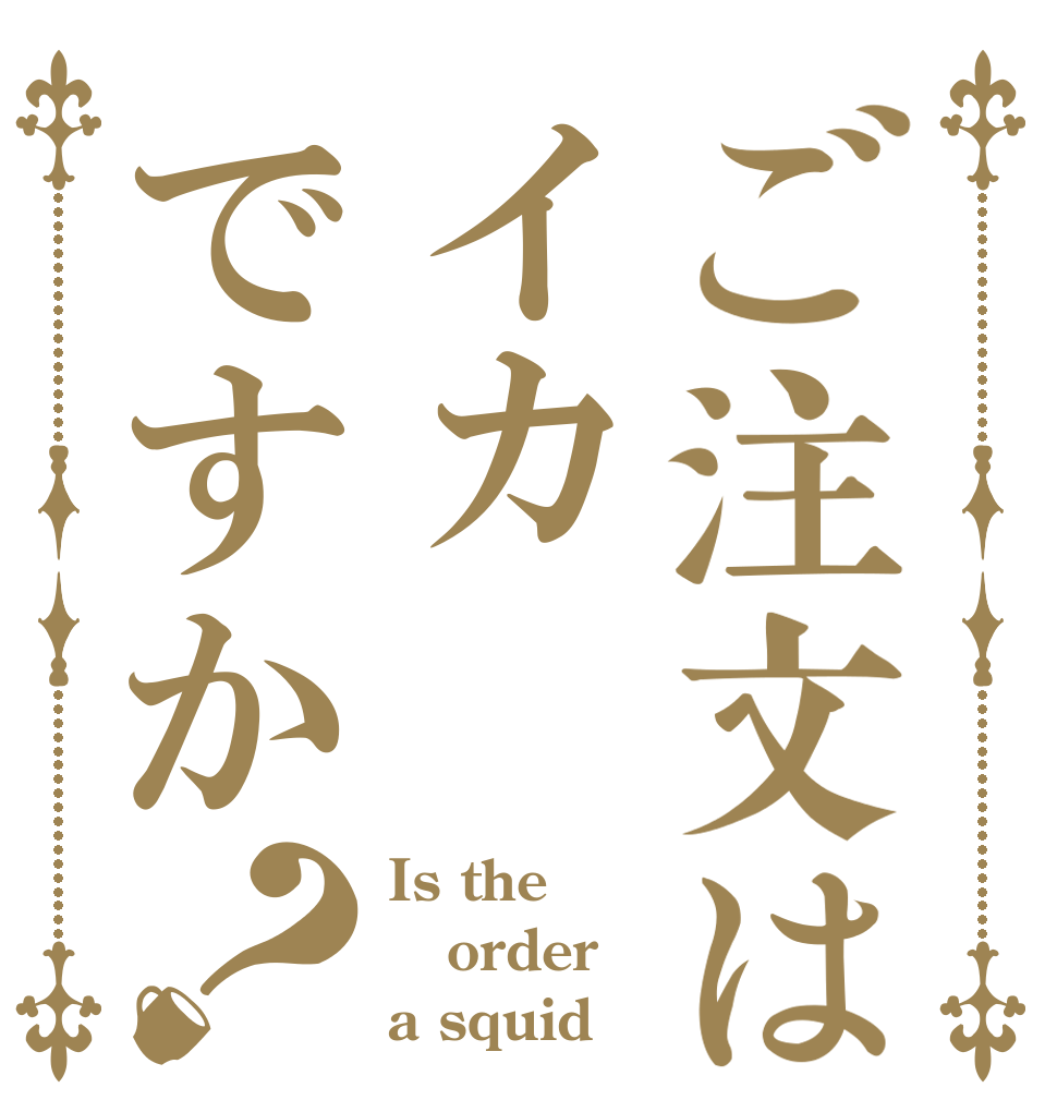 ご注文はイカですか？ Is the order a squid