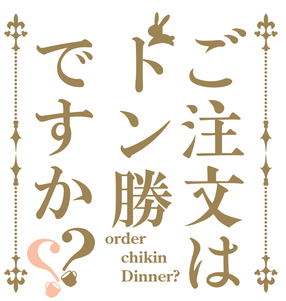 ご注文はトン勝ですか？？ order chikin    Dinner?