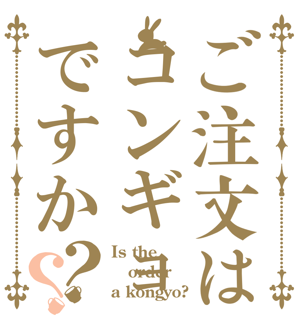 ご注文はコンギョですか？？ Is the order a kongyo?