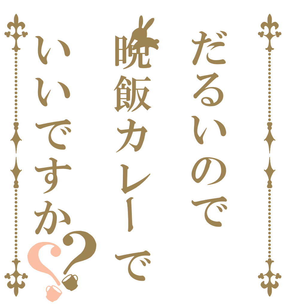 だるいので晩飯カレーでいいですか？？   
