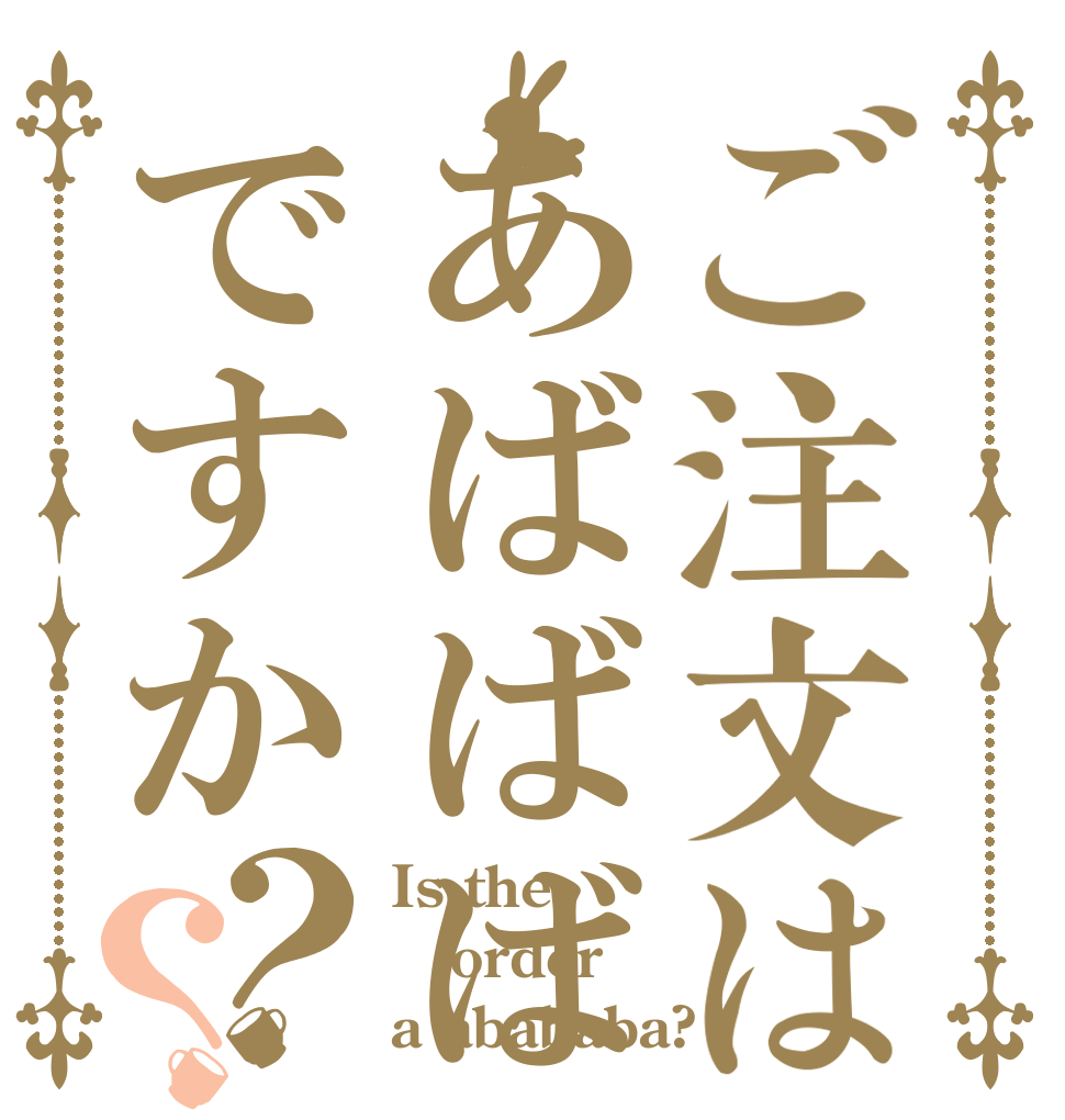 ご注文はあばばばですか？？ Is the order a abababa?