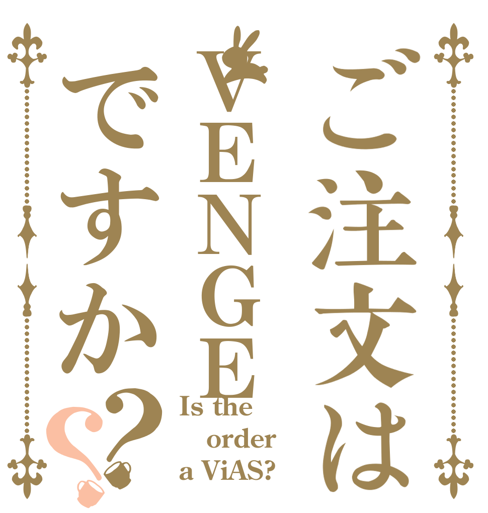 ご注文はＶＥＮＧＥですか？？ Is the order a ViAS?