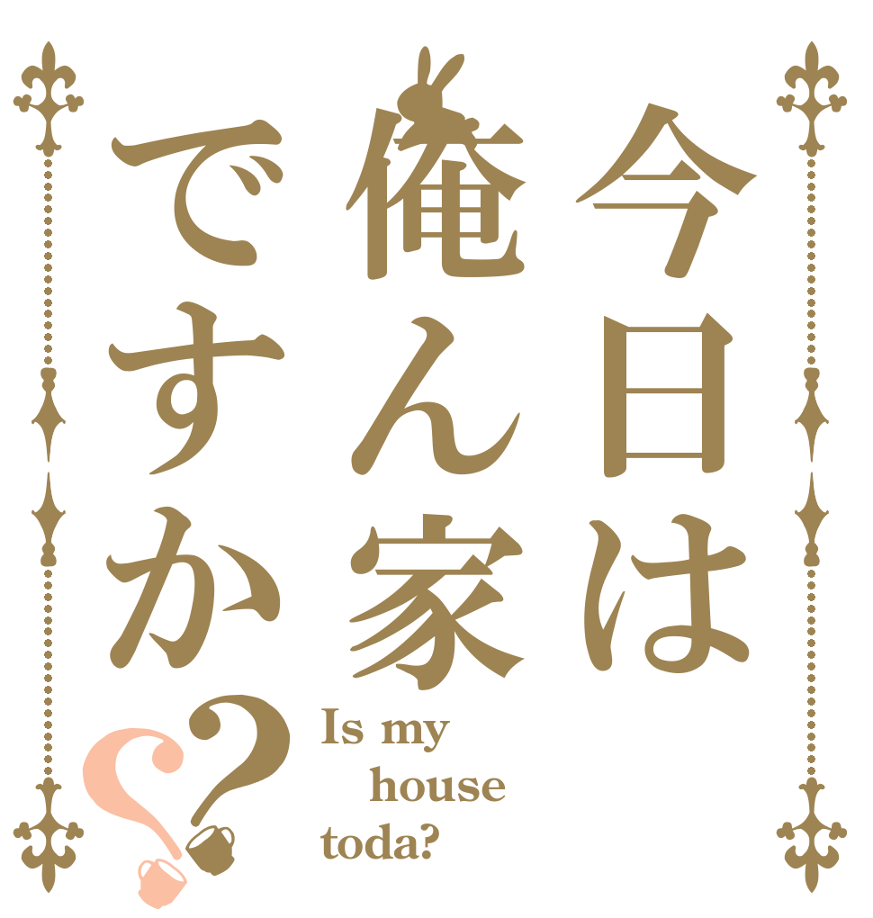 今日は俺ん家ですか？？ Is my  house toda?