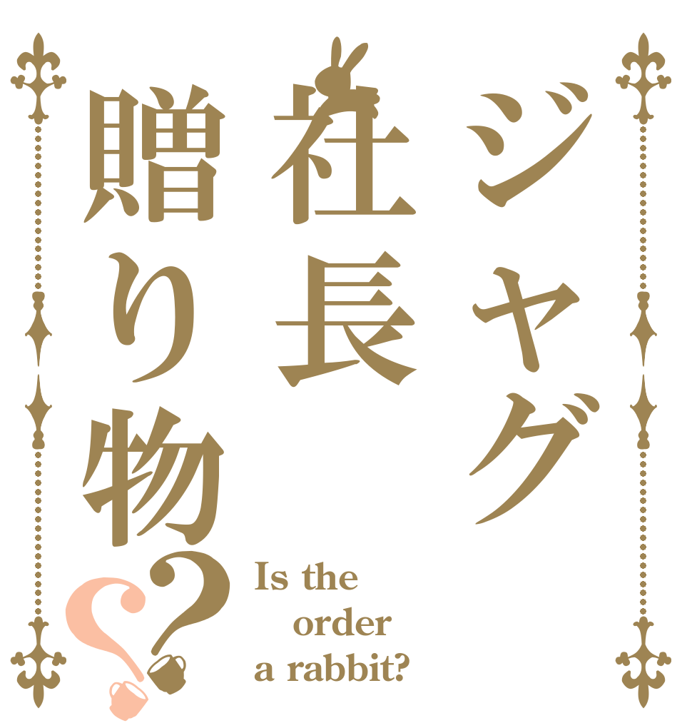 ジャグ社長贈り物？？ Is the order a rabbit?