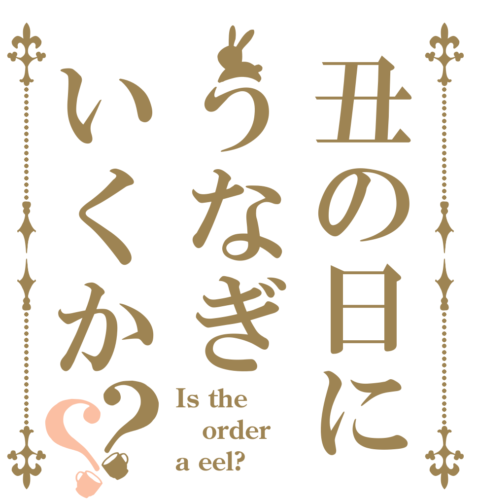丑の日にうなぎいくか？？ Is the order a eel?