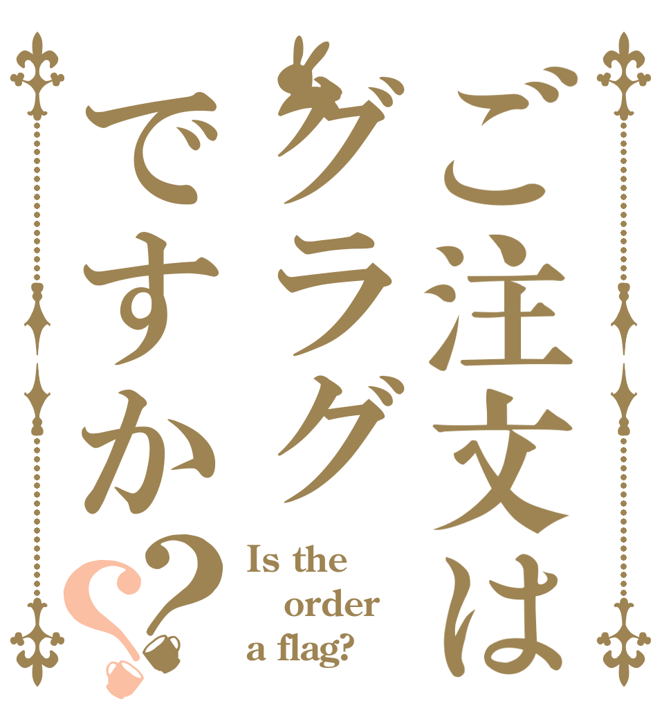 ご注文はグラグですか？？ Is the order a flag?