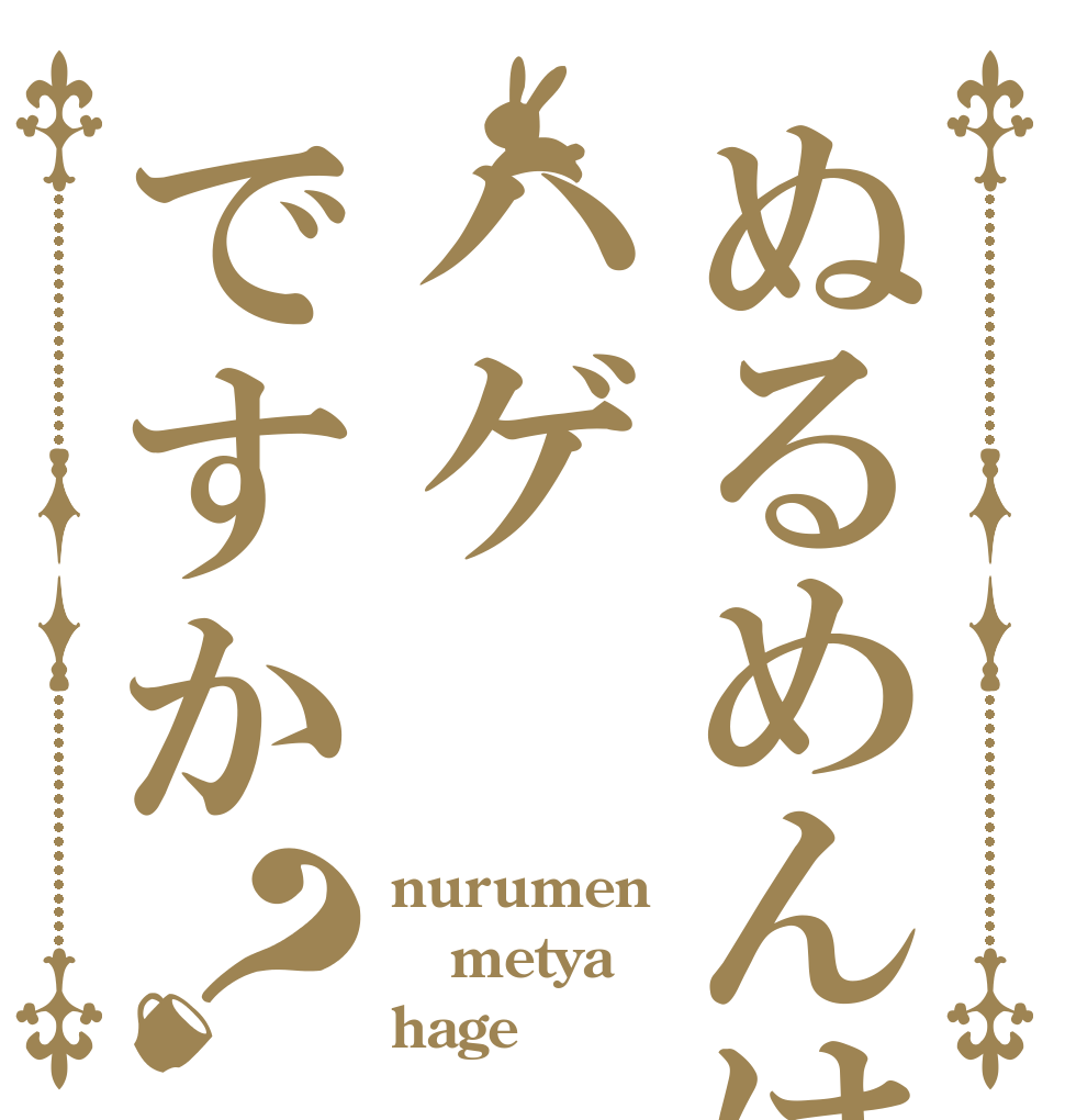 ぬるめんはハゲですか？ nurumen metya hage