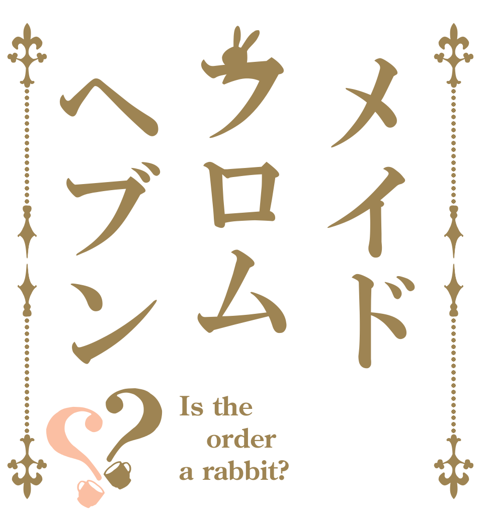 メイドフロムヘブン？？ Is the order a rabbit?