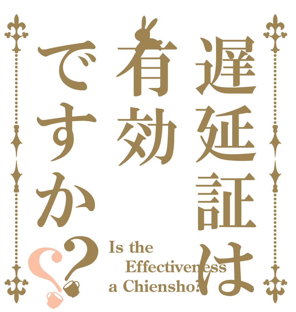 遅延証は有効ですか？？ Is the Effectiveness a Chiensho?