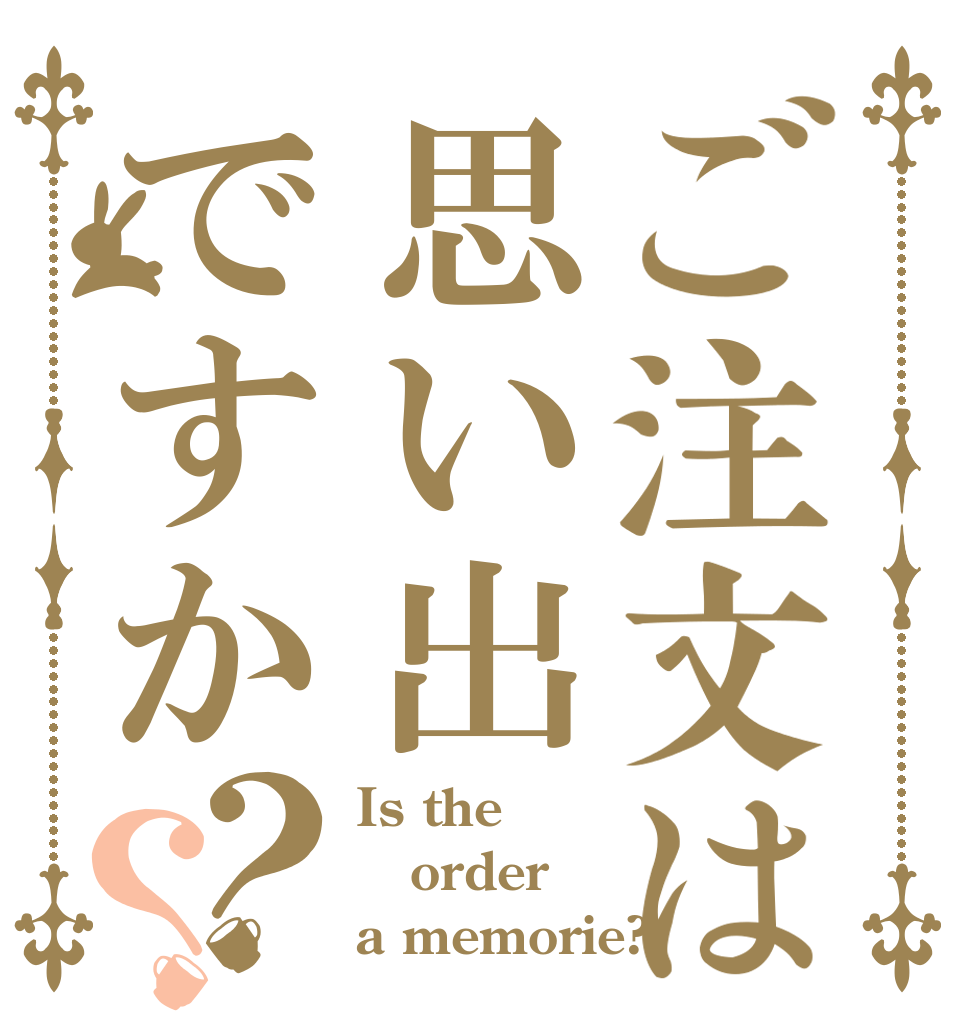 ご注文は思い出ですか？？ Is the order a memorie?