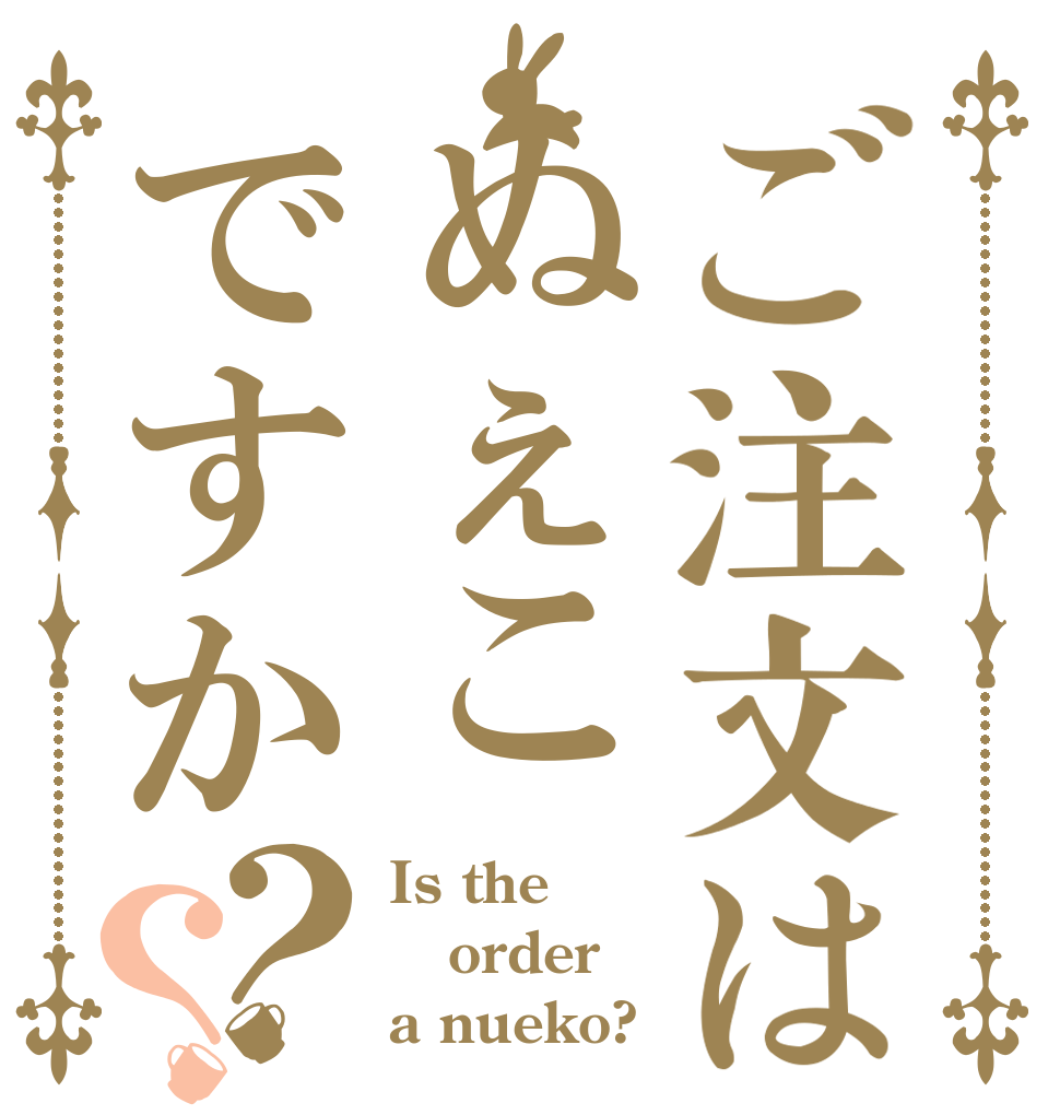 ご注文はぬぇこですか？？ Is the order a nueko?