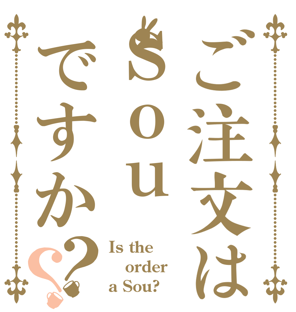 ご注文はＳｏｕですか？？ Is the order a Sou?