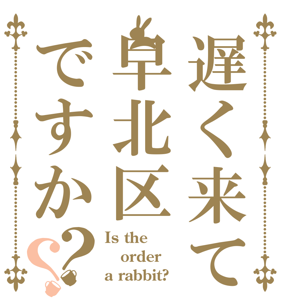 遅く来て早北区ですか？？ Is the order a rabbit?