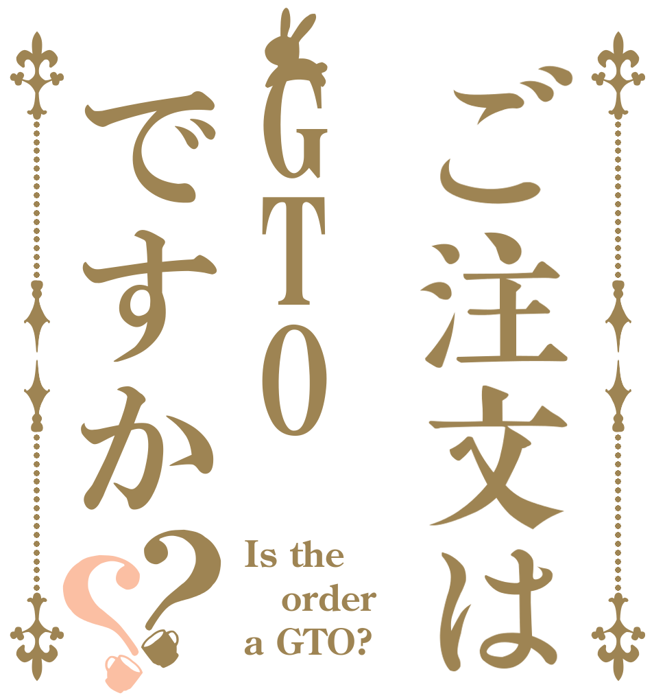 ご注文はGTOですか？？ Is the order a GTO?