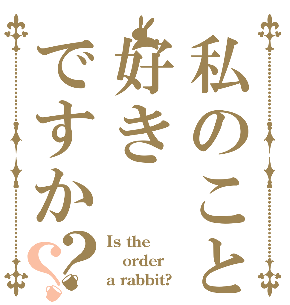 私のこと好きですか？？ Is the order a rabbit?