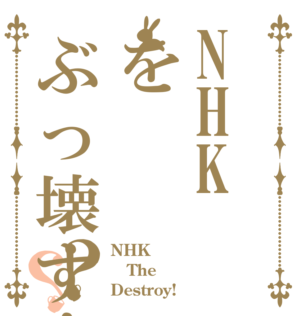 NHKをぶっ壊す！？？ NHK The  Destroy!