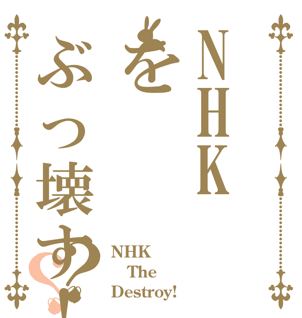 NHKをぶっ壊す！？？ NHK The  Destroy!