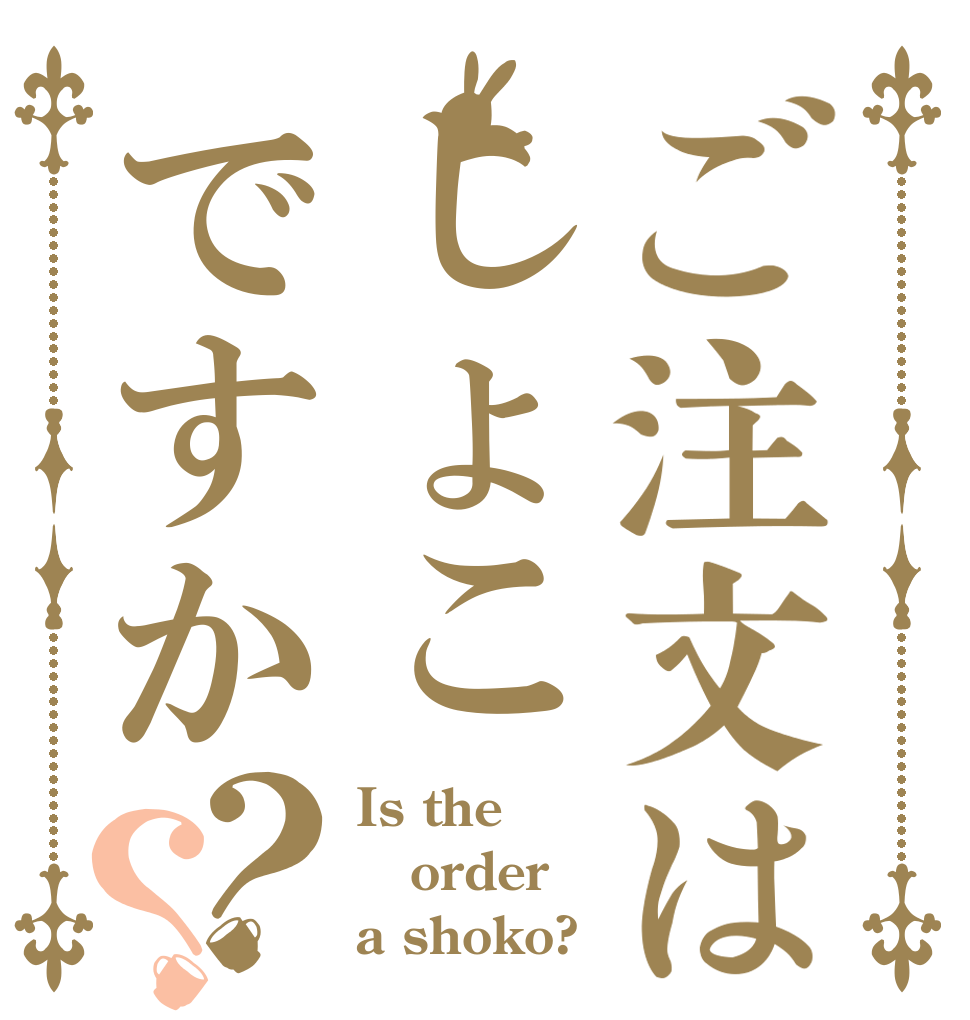ご注文はしょこですか？？ Is the order a shoko?