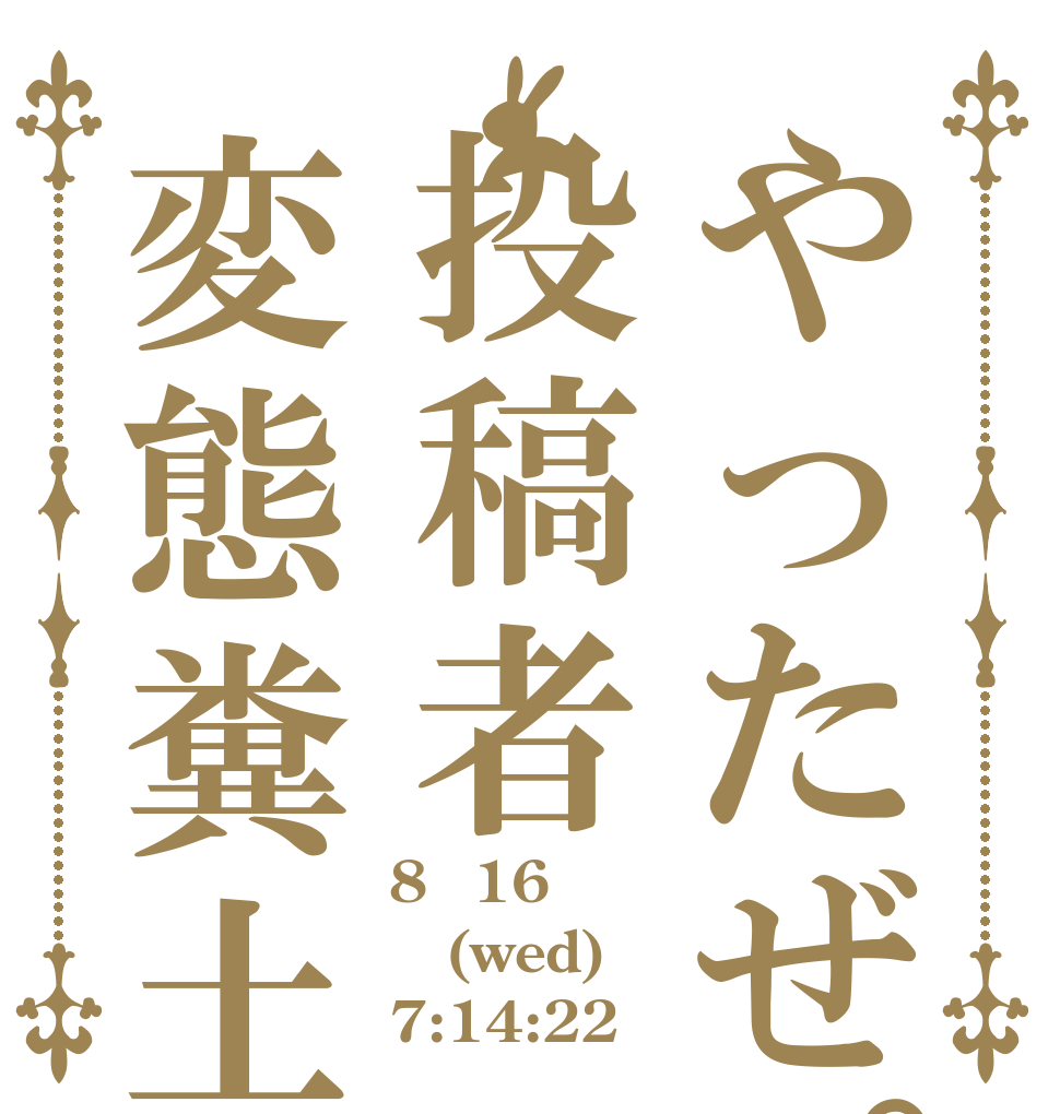 やったぜ。投稿者変態糞土方 8月16日 (wed) 7:14:22