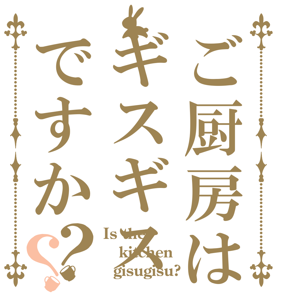 ご厨房はギスギスですか？？ Is the kitchen   gisugisu?