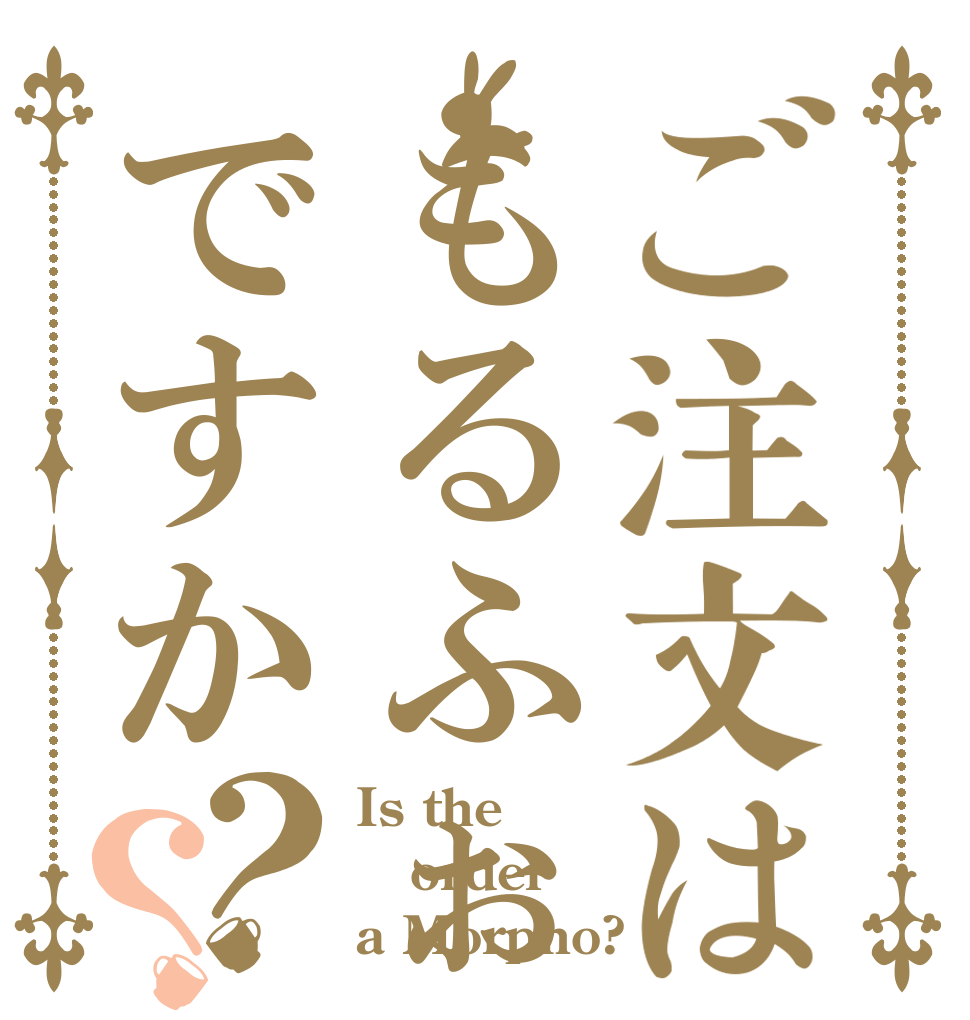 ご注文はもるふぉですか？？ Is the order a Morpho?