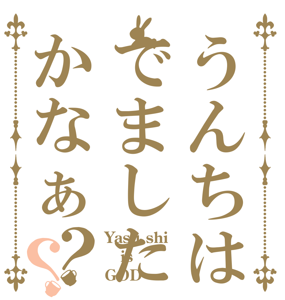 うんちはでましたかなぁ？？ Yasu shi is GOD