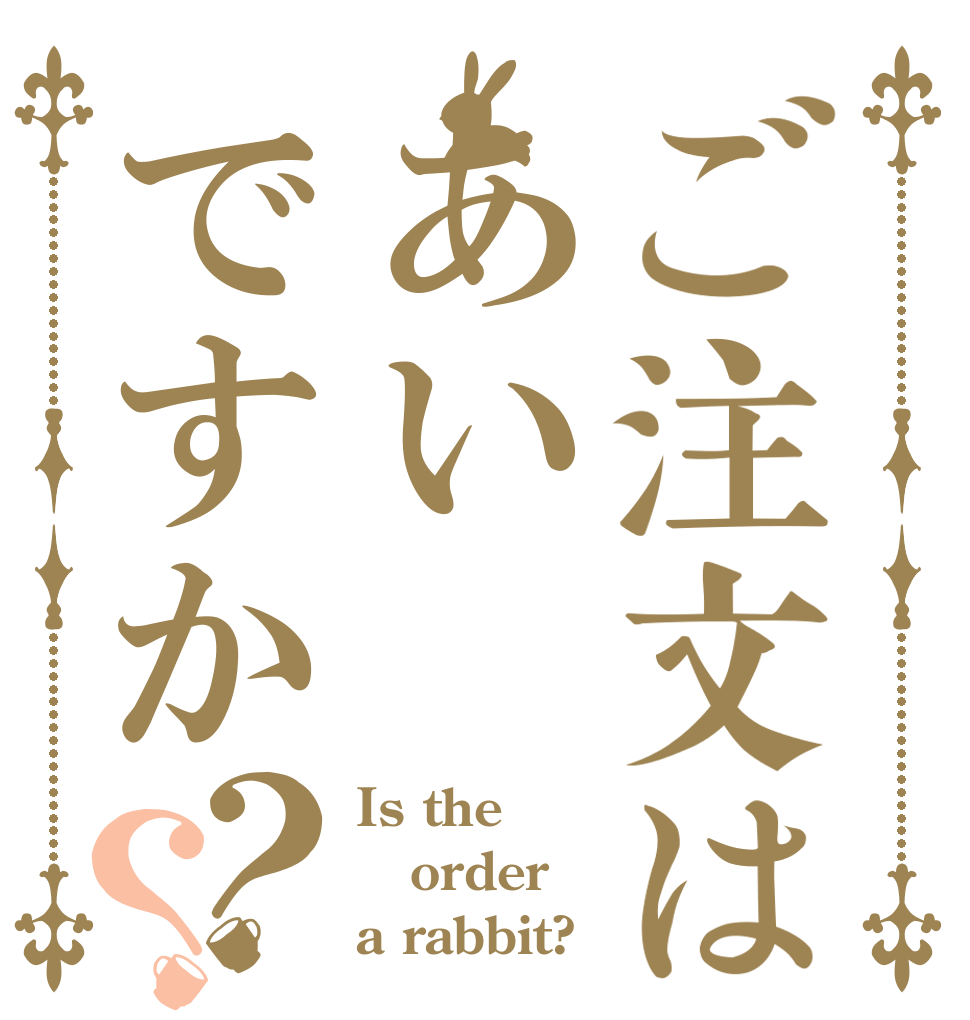 ご注文はあいですか？？ Is the order a rabbit?