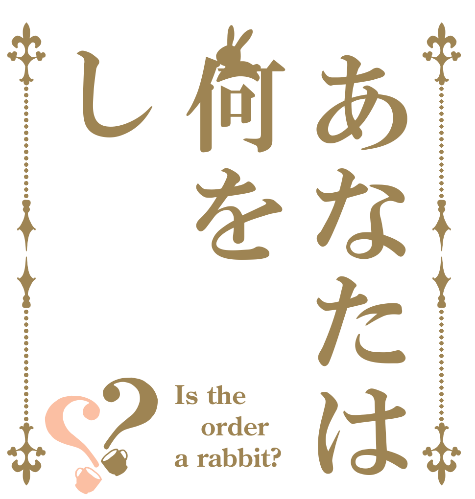 あなたは何をし？？ Is the order a rabbit?