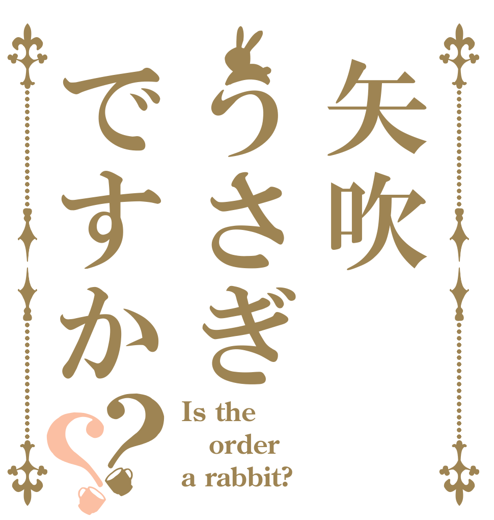 矢吹うさぎですか？？ Is the order a rabbit?