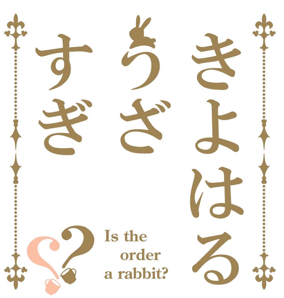 きよはるうざすぎ？？ Is the order a rabbit?