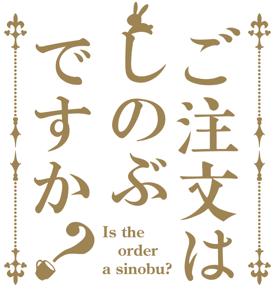 ご注文はしのぶですか？ Is the order a sinobu?